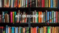 Act On Behalf Of