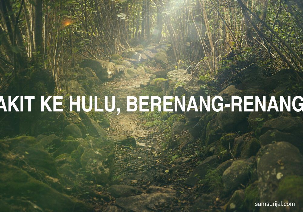 Arti Berakit Rakit Ke Hulu Berenang Renang Ke Tepian