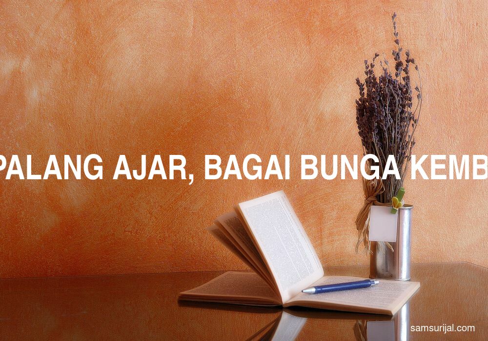 Arti Berguru Kepalang Ajar Bagai Bunga Kembang Tak Jadi