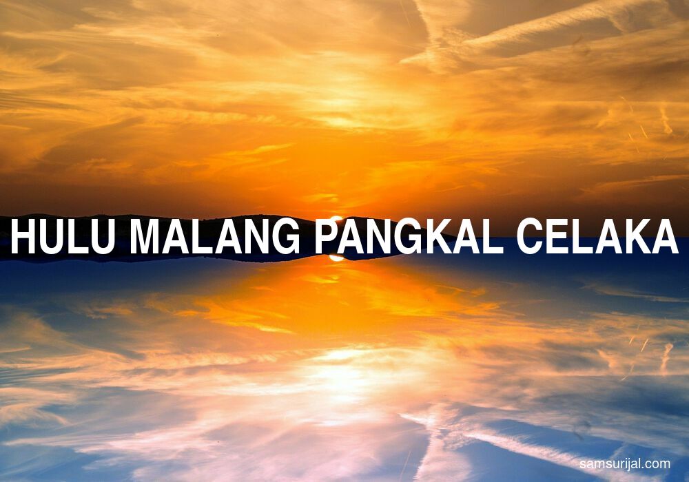 Arti Hulu Malang Pangkal Celaka