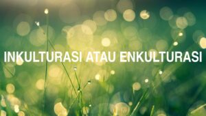 Inkulturasi atau Enkulturasi