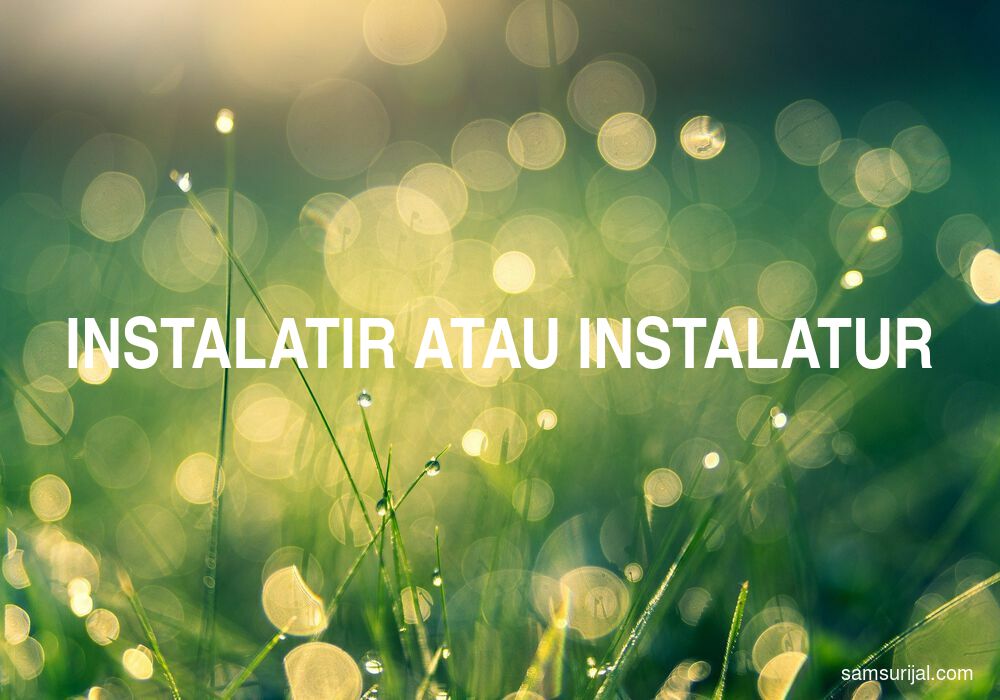 Penulisan Instalatir Atau Instalatur