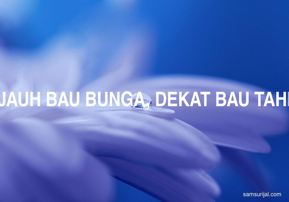 Arti Jauh Bau Bunga Dekat Bau Tahi