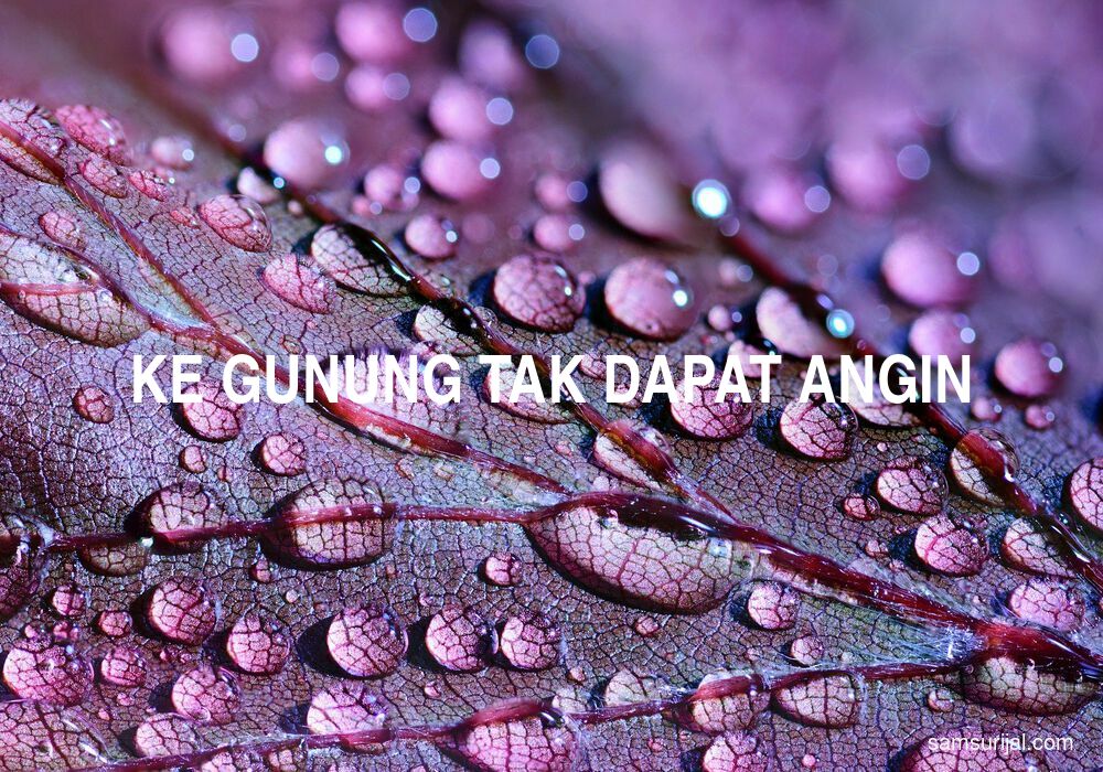 Arti Ke Gunung Tak Dapat Angin