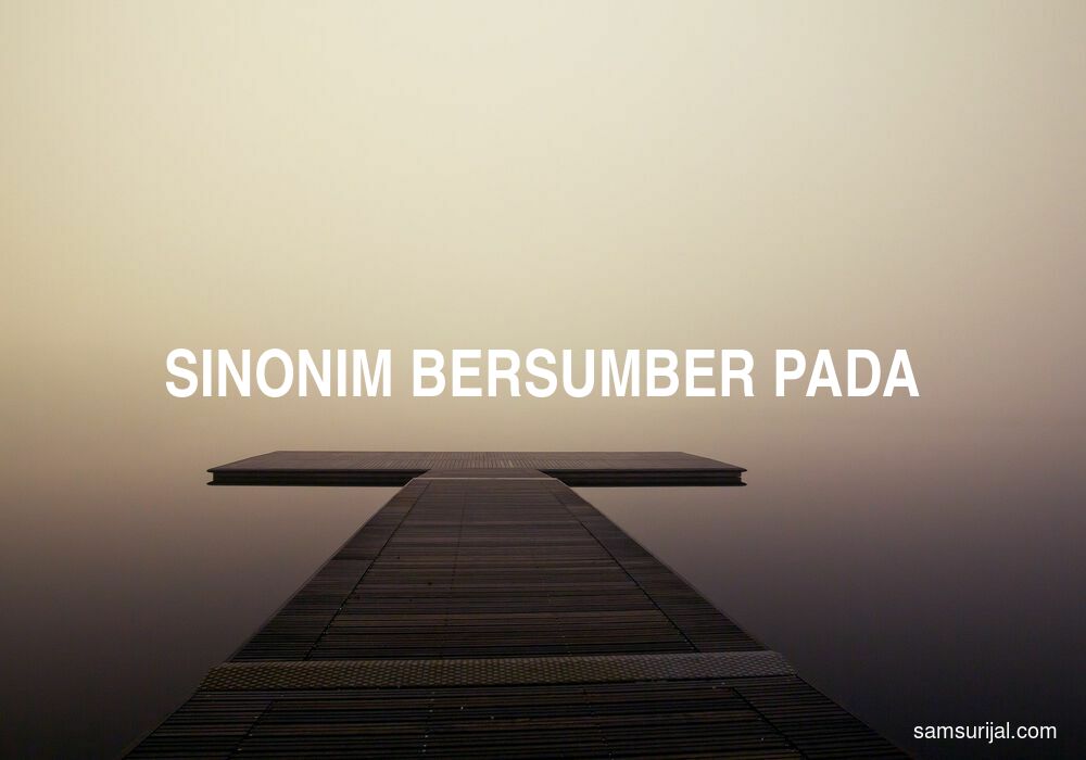 7 Sinonim Bersumber Pada - Tesaurus Bahasa Indonesia - Samsurijal.com